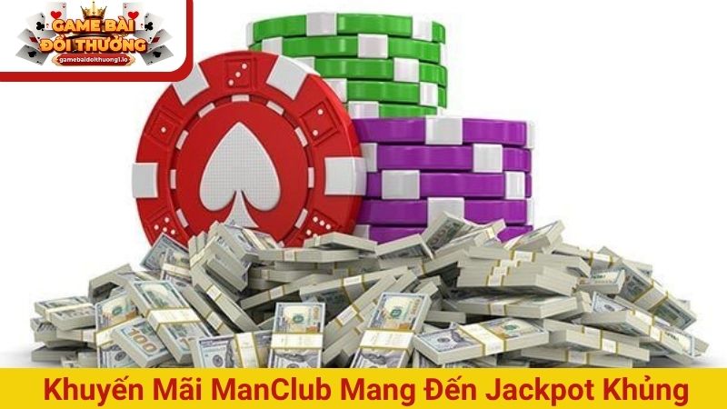 Khuyến mãi ManClub mang đến jackpot khủng